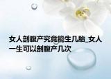 女人剖腹產(chǎn)究竟能生幾胎_女人一生可以剖腹產(chǎn)幾次