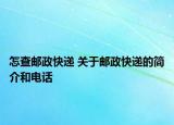 怎查郵政快遞 關(guān)于郵政快遞的簡介和電話