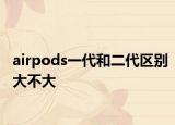airpods一代和二代區(qū)別大不大