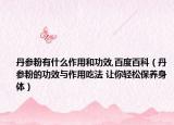 丹參粉有什么作用和功效,百度百科（丹參粉的功效與作用吃法 讓你輕松保養(yǎng)身體）