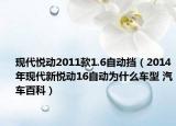 現(xiàn)代悅動2011款1.6自動擋（2014年現(xiàn)代新悅動16自動為什么車型 汽車百科）