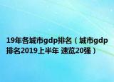 19年各城市g(shù)dp排名（城市g(shù)dp排名2019上半年 速覽20強）