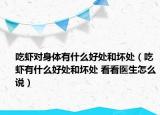 吃蝦對身體有什么好處和壞處（吃蝦有什么好處和壞處 看看醫(yī)生怎么說）