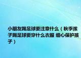 小朋友踢足球要注意什么（秋季孩子踢足球要穿什么衣服 細心保護孩子）