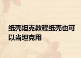 紙殼坦克教程紙殼也可以當坦克用