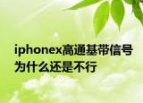 iphonex高通基帶信號(hào)為什么還是不行