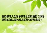 蛋糕做法大全簡單做法含淡奶油的（奶油蛋糕的做法 愛吃甜品的趕快學起來啦）