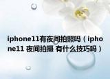 iphone11有夜間拍照嗎（iphone11 夜間拍攝 有什么技巧嗎）
