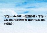 華為mate30Pro配置參數(shù)（華為mate30pro配置參數(shù) 華為mate30pro簡介）