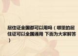 居住證全國都可以用嗎（哪里的居住證可以全國通用 下面為大家解答）