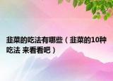 韭菜的吃法有哪些（韭菜的10種吃法 來看看吧）
