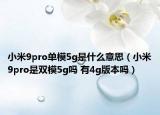 小米9pro單模5g是什么意思（小米9pro是雙模5g嗎 有4g版本嗎）