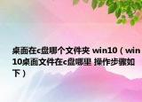 桌面在c盤哪個(gè)文件夾 win10（win10桌面文件在c盤哪里 操作步驟如下）