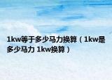 1kw等于多少馬力換算（1kw是多少馬力 1kw換算）