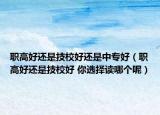 職高好還是技校好還是中專好（職高好還是技校好 你選擇讀哪個呢）