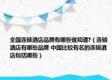 全國連鎖酒店品牌有哪些誰知道?（連鎖酒店有哪些品牌 中國比較有名的連鎖酒店包括哪些）