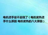 電機燙手是不是燒了（電機發(fā)熱燙手什么原因 電機發(fā)熱的八大原因）