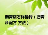 瀝青漆怎樣稀釋（瀝青漆配方 方法）