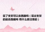 裝了支架可以去西藏嗎（裝過支架的能去西藏嗎 有什么要注意的）