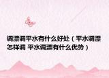 調(diào)漂調(diào)平水有什么好處（平水調(diào)漂怎樣調(diào) 平水調(diào)漂有什么優(yōu)勢(shì)）