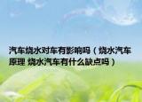 汽車燒水對(duì)車有影響嗎（燒水汽車原理 燒水汽車有什么缺點(diǎn)嗎）