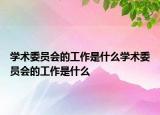 學(xué)術(shù)委員會的工作是什么學(xué)術(shù)委員會的工作是什么
