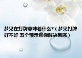 夢見在打牌意味著什么?（夢見打牌好不好 五個預(yù)示幫你解決困惑）