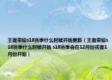 王者榮耀s18賽季什么時(shí)候開(kāi)始更新（王者榮耀s18賽季什么時(shí)候開(kāi)始 s18賽季會(huì)在12月份或者1月份開(kāi)始）