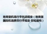 地窩堡機場行李托運規(guī)定（地窩堡國際機場攜帶行李規(guī)定 你知道嗎）