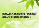 逾期三四天會(huì)上征信嗎（信用卡逾期4天會(huì)上征信嗎 你知道嗎）