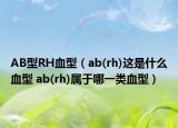 AB型RH血型（ab(rh)這是什么血型 ab(rh)屬于哪一類血型）