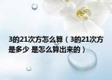 3的21次方怎么算（3的21次方是多少 是怎么算出來(lái)的）