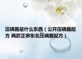 壓鍋醬是什么東西（公開壓鍋醬配方 兩款正宗東北壓鍋醬配方）