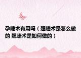 孕睫術(shù)有用嗎（翹睫術(shù)是怎么做的 翹睫術(shù)是如何做的）
