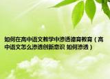 如何在高中語文教學(xué)中滲透德育教育（高中語文怎么滲透創(chuàng)新意識 如何滲透）