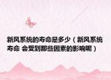 新風(fēng)系統(tǒng)的壽命是多少（新風(fēng)系統(tǒng)壽命 會(huì)受到那些因素的影響呢）