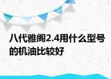 八代雅閣2.4用什么型號的機(jī)油比較好