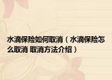 水滴保險(xiǎn)如何取消（水滴保險(xiǎn)怎么取消 取消方法介紹）