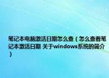 筆記本電腦激活日期怎么查（怎么查看筆記本激活日期 關(guān)于windows系統(tǒng)的簡(jiǎn)介）