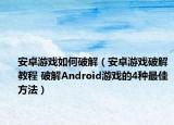 安卓游戲如何破解（安卓游戲破解教程 破解Android游戲的4種最佳方法）