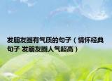 發(fā)朋友圈有氣質(zhì)的句子（情懷經(jīng)典句子 發(fā)朋友圈人氣超高）