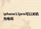 iphone12pro可以關(guān)機(jī)充電嗎