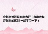 穿越者好還是奔跑者好（奔跑者和穿越者的區(qū)別 一起學(xué)習(xí)一下）