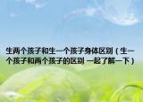 生兩個孩子和生一個孩子身體區(qū)別（生一個孩子和兩個孩子的區(qū)別 一起了解一下）