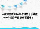 水瓶星座運勢2020年運勢（水瓶座2020年運勢詳解 快來看看吧）