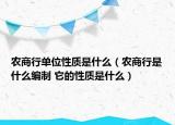 農(nóng)商行單位性質(zhì)是什么（農(nóng)商行是什么編制 它的性質(zhì)是什么）