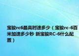 寶駿rc6最高時速多少（寶駿rc-6百米加速多少秒 新寶駿RC-6什么配置）