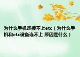 為什么手機(jī)連接不上etc（為什么手機(jī)和etc設(shè)備連不上 原因是什么）