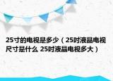 25寸的電視是多少（25吋液晶電視尺寸是什么 25吋液晶電視多大）