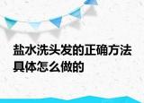 鹽水洗頭發(fā)的正確方法 具體怎么做的